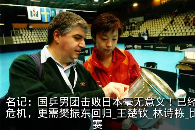 名记：国乒男团击败日本毫无意义！已经面临危机，更需樊振东回归_王楚钦_林诗栋_比赛